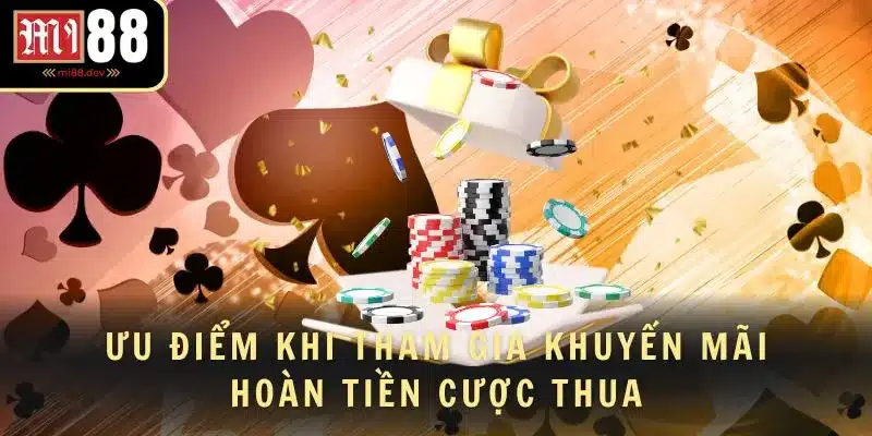 Ưu điểm khi tham gia khuyến mãi hoàn tiền cược thua